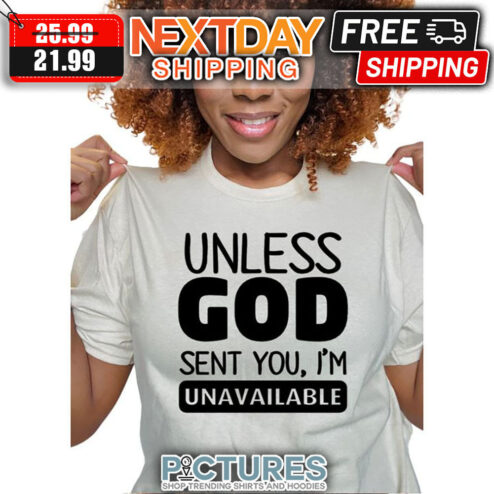 Unless God Sent You I'm Unavailable shirt