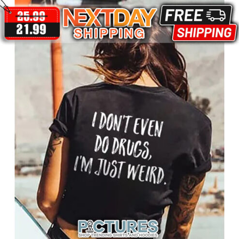 I Don't Even Do Drugs I'm Just Weird Vintage shirt