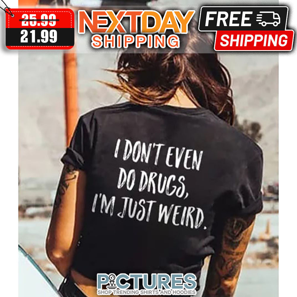 I Don't Even Do Drugs I'm Just Weird Vintage shirt