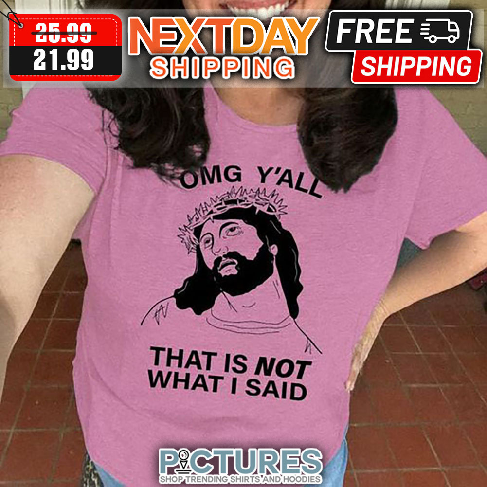 Jesus OMG Y'all That Is Not What I Said shirt