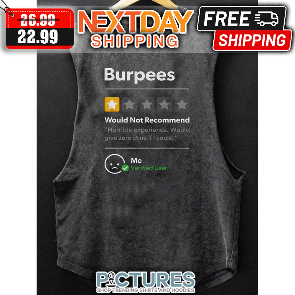 Burpees Would Not Recommend Horrible Experience Would Give Zero Stars If I Could shirt