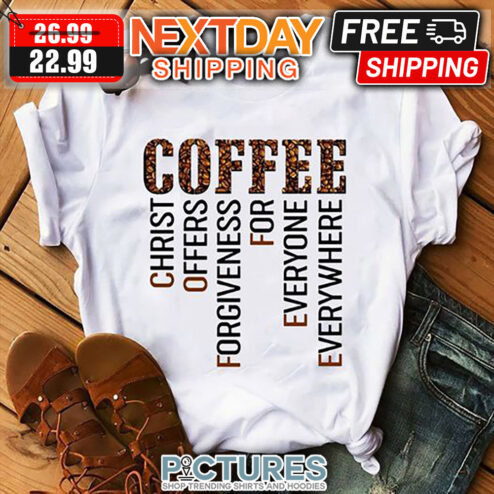 Coffee Christ Offers Forgiveness For Everyone Everywhere shirt