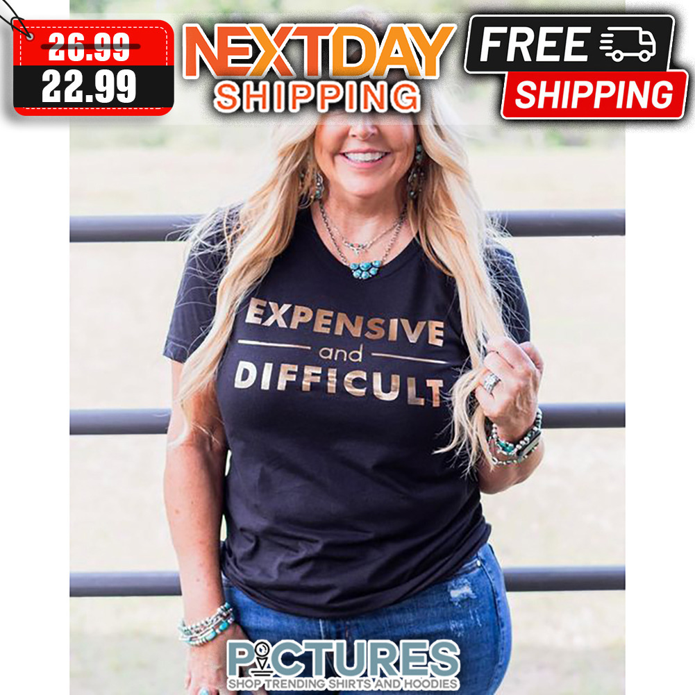 Expensive And Difficult shirt