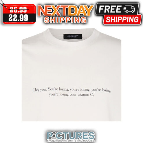 Hey You You're Losing You're Losing You're losing your vitamin C shirt