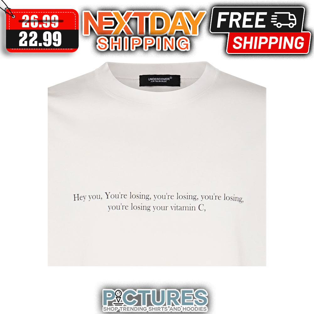 Hey You You're Losing You're Losing You're losing your vitamin C shirt
