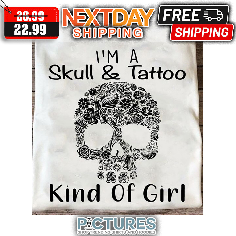 I'm A Skull And Tattoo Kind Of Girl shirt
