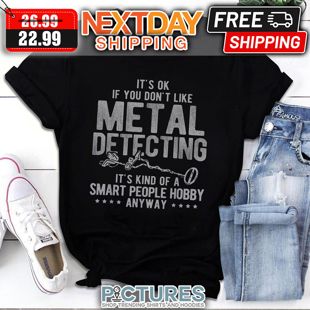 FREE shipping It's OK If You Don't Like Metal Detecting It's Kind