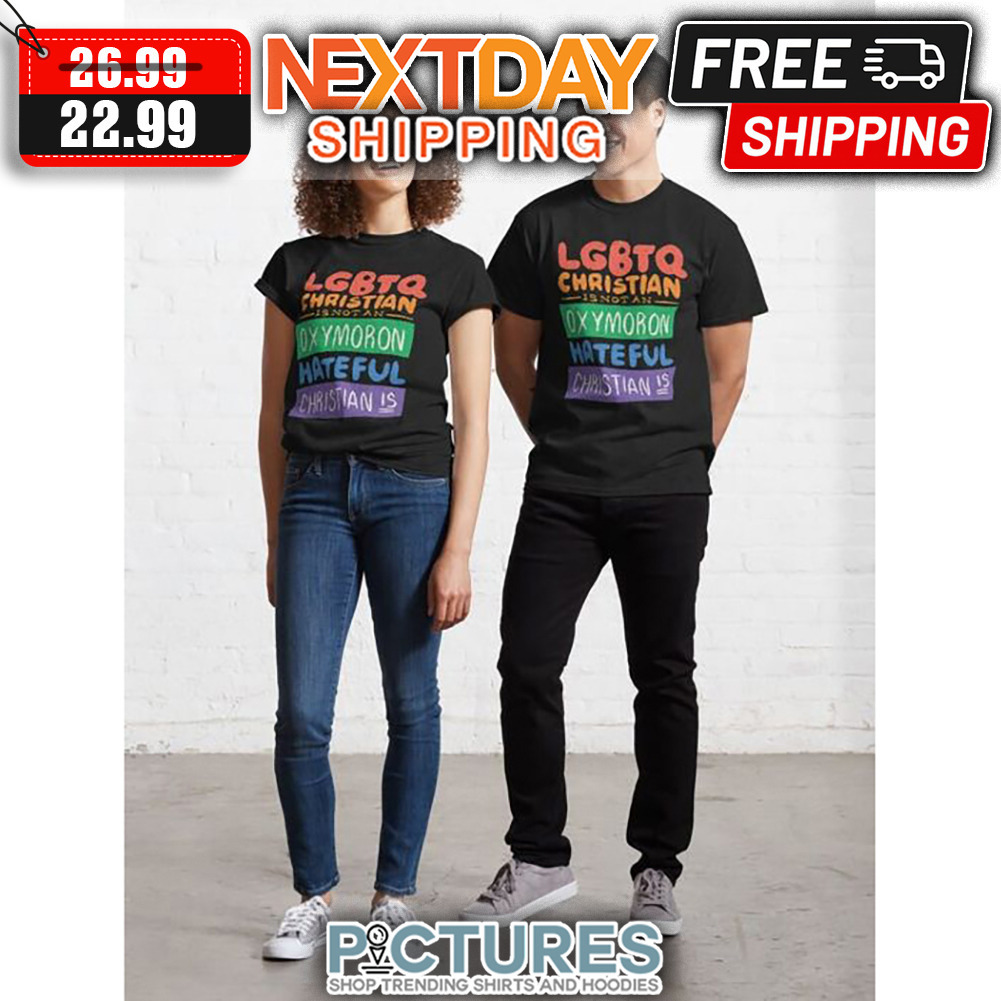 LGBTQ Christian Is Not An Oxymoron Hateful Christian Is shirt