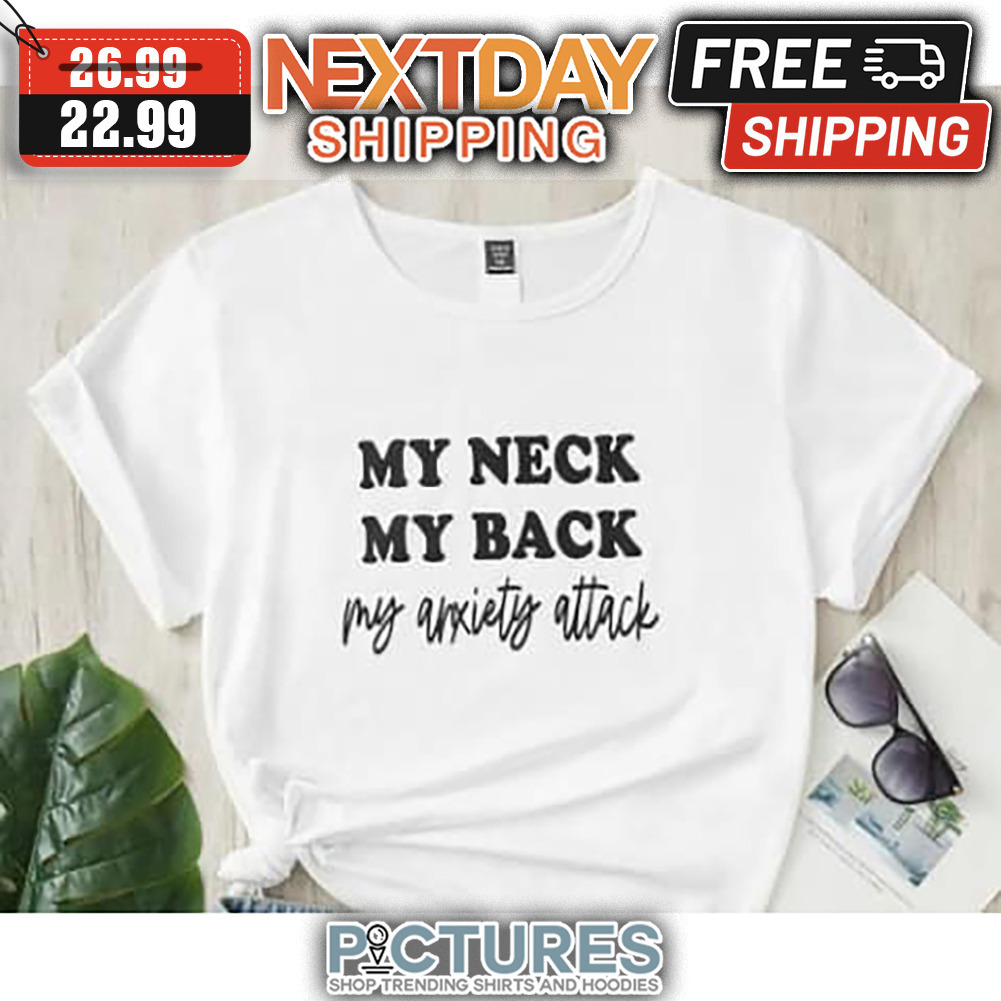 My Neck My Back My Anxiety Attack shirt
