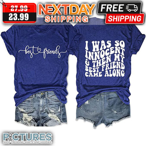 Best Friends I Was So Innocent And Then My Best Friend Came Along shirt