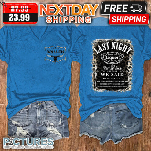 Wallen Last Night We Let The Liquor Talk I Can't Remember Everthing We Said shirt