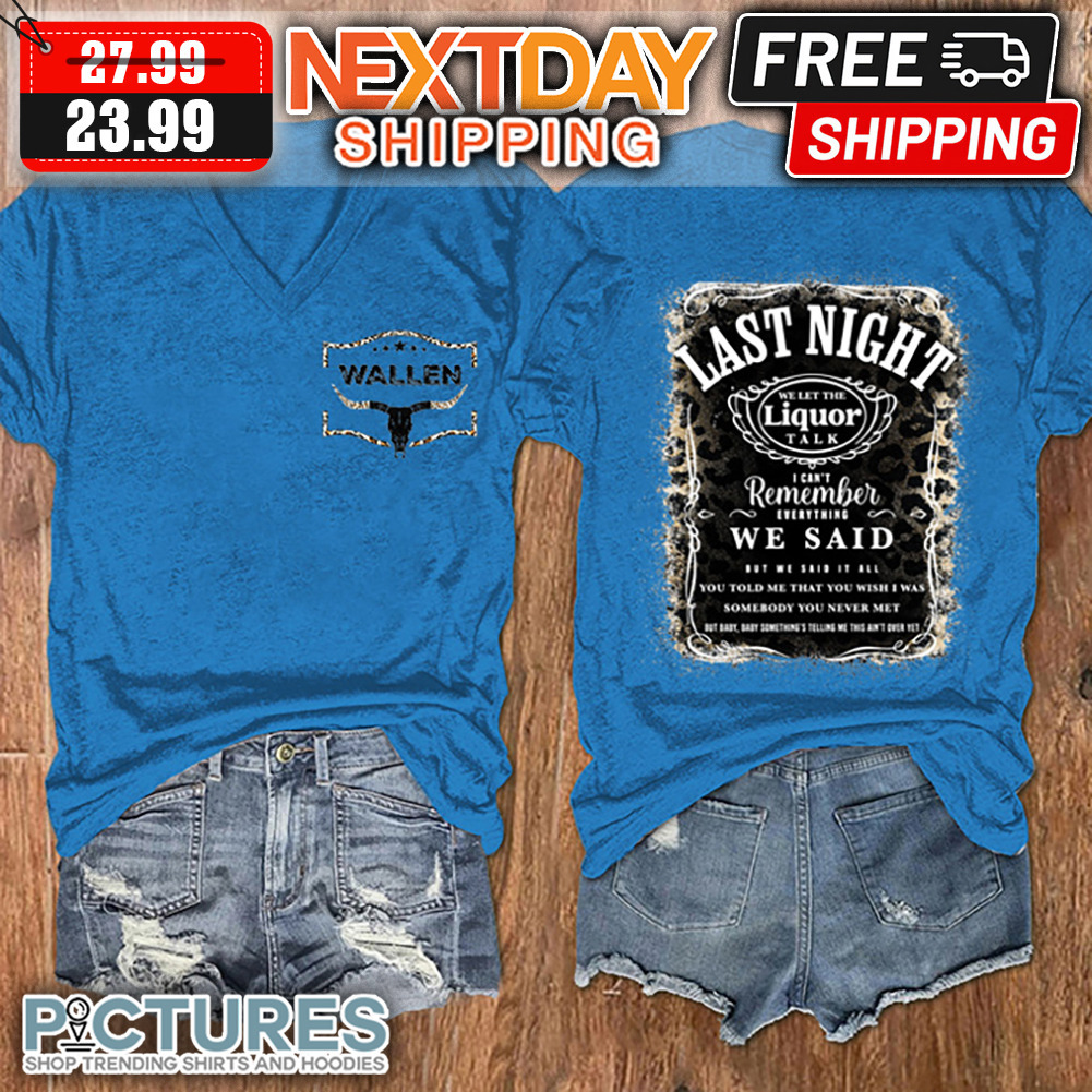 Wallen Last Night We Let The Liquor Talk I Can't Remember Everthing We Said shirt