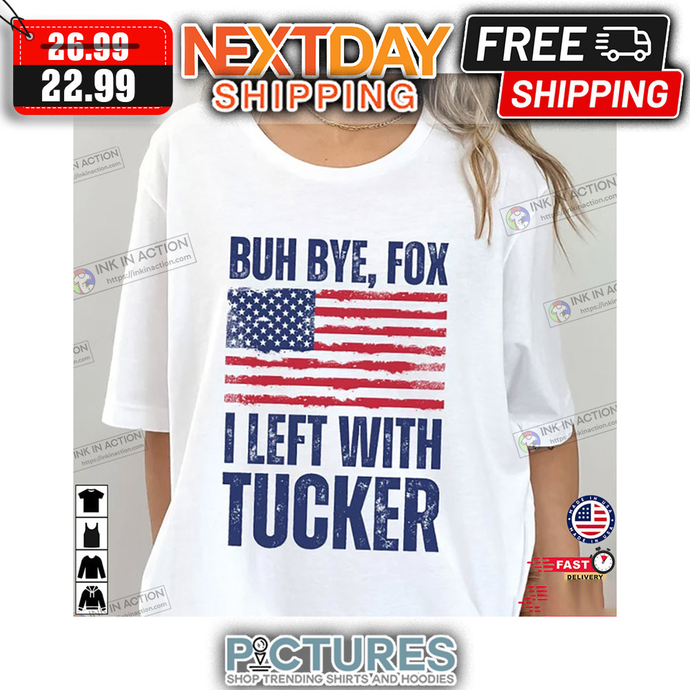 Buh Bye Fox I Left With Tucker American Flag Vintage shirt