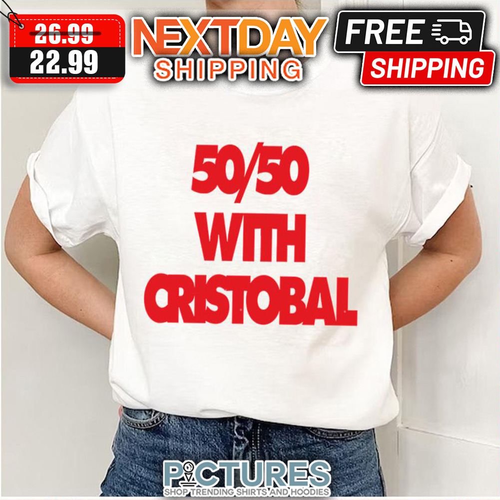 Fifty Fifty With Cristobal shirt