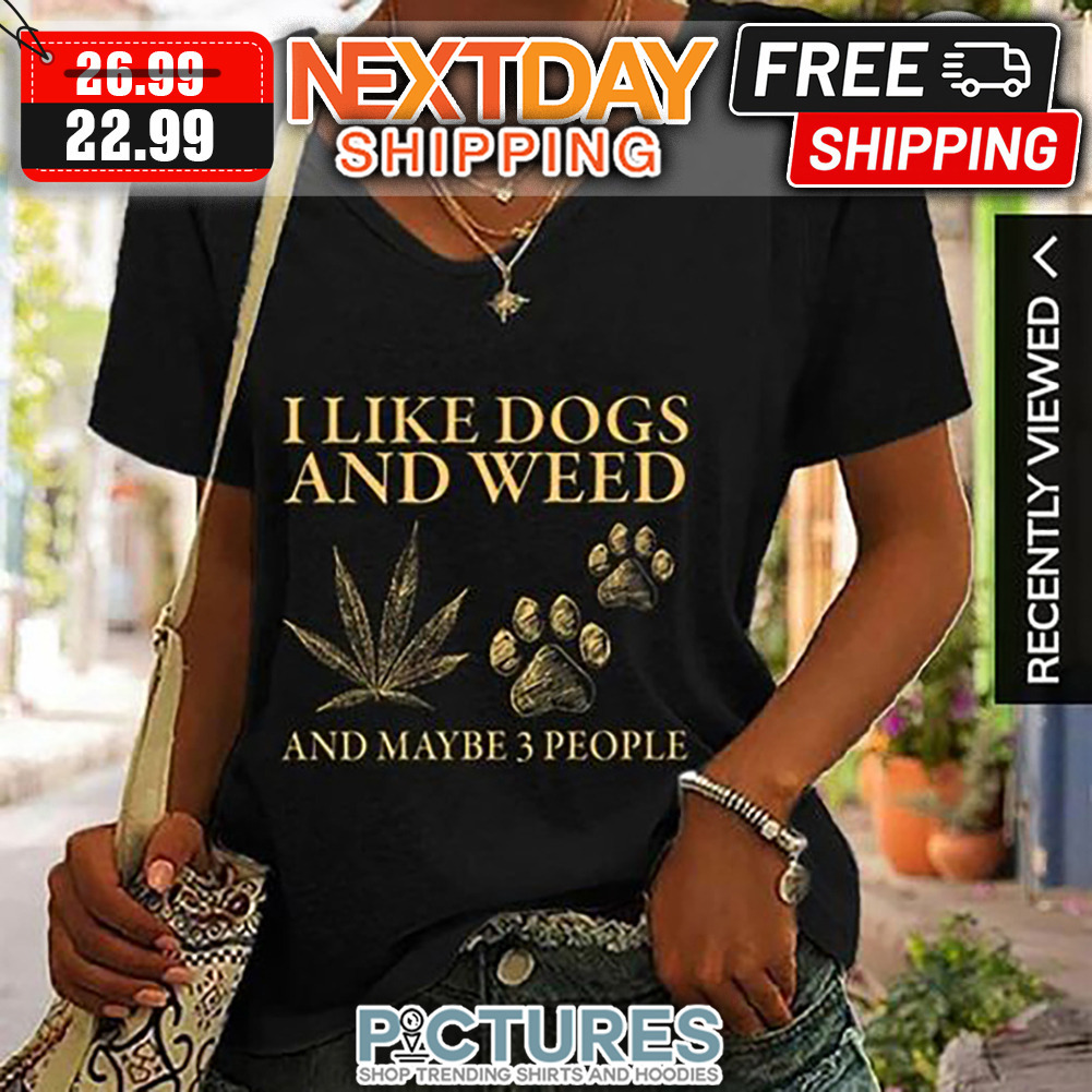 I Like Dogs And Weed And Maybe 3 People Vintage shirt