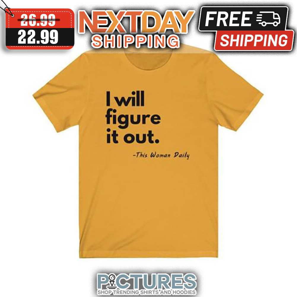 I Will Figure It Out This Woman Daily shirt