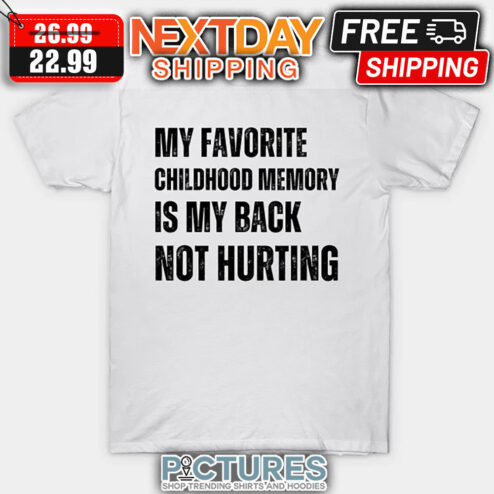 My Favorite Childhood Memory Is My Back Not Hurting shirt