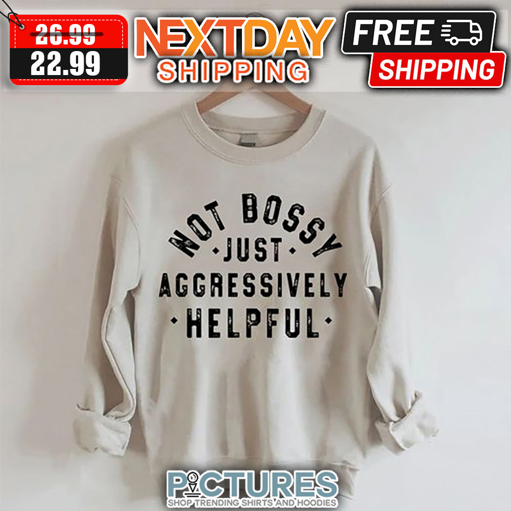 Not Bossy Just Aggressively Helpful Vintage shirt