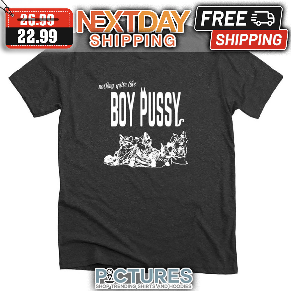 Nothing Quite Like Boy Pusy shirt