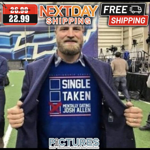 Single Taken Mentally Dating Josh Allen shirt