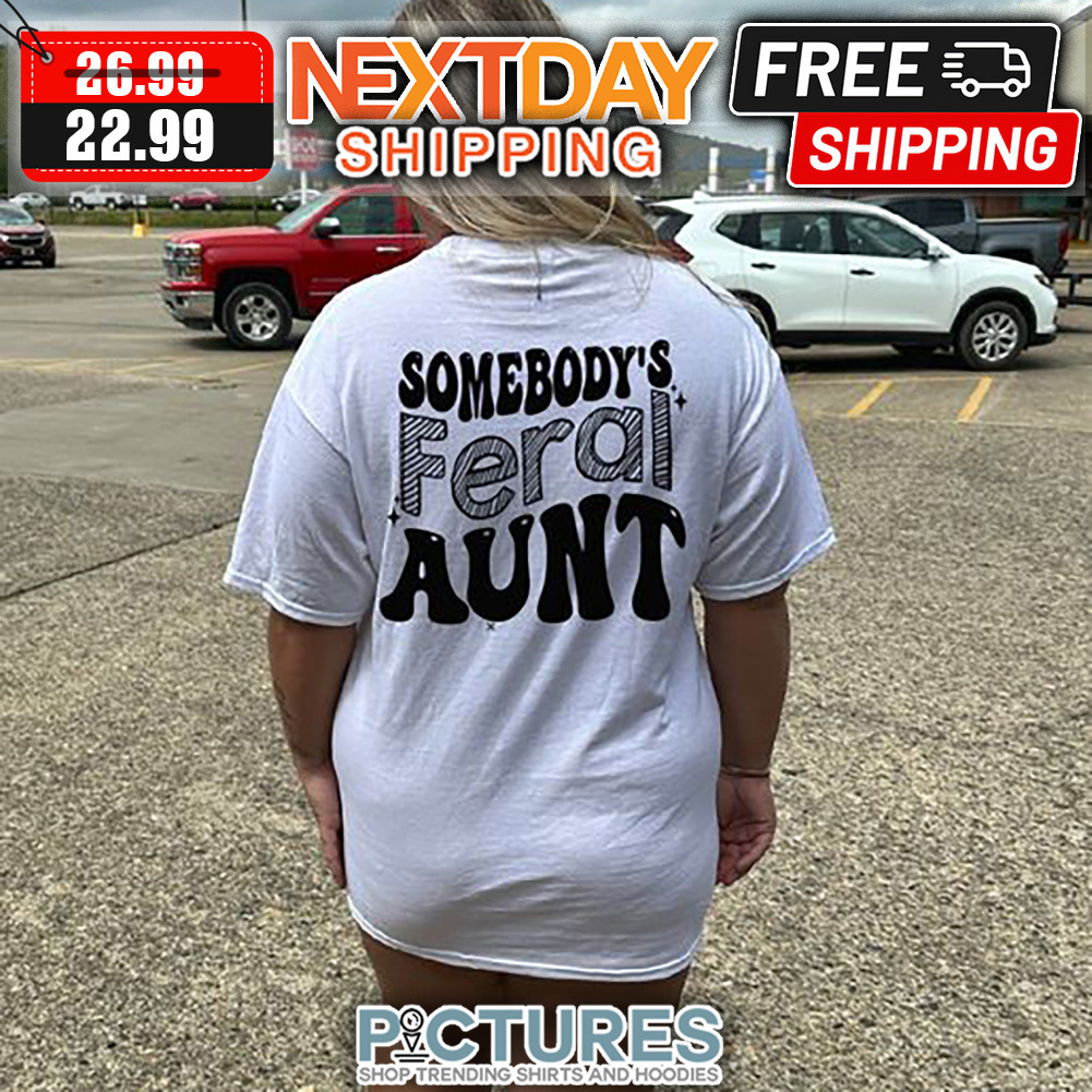 Somebody's Feral Aunt shirt