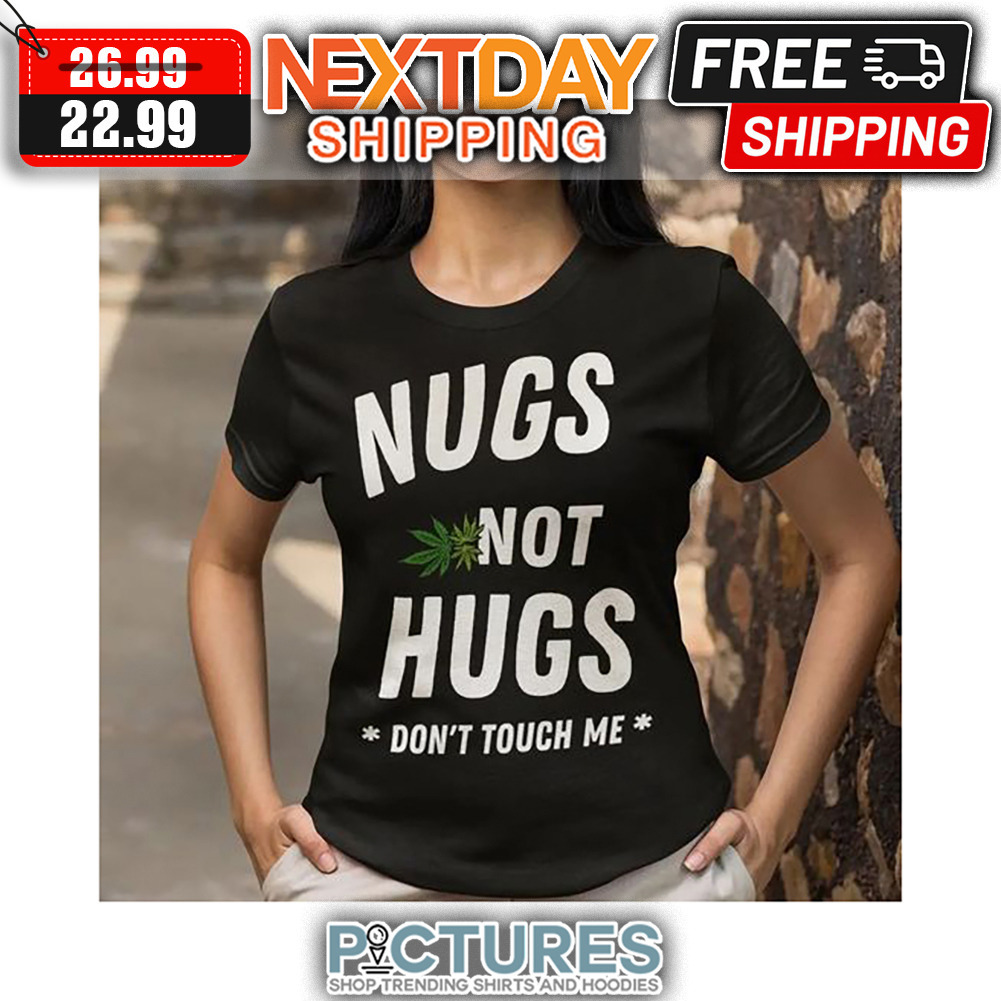 Weed Nugs Not Hugs Don't Touch Me shirt