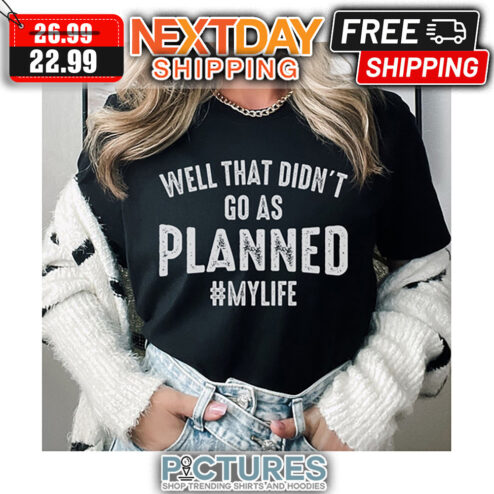Well That Didn't Go As Planned #mylife Vintage shirt