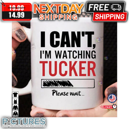 I Can’t I’m Watching Tucker Please Wait Mug
