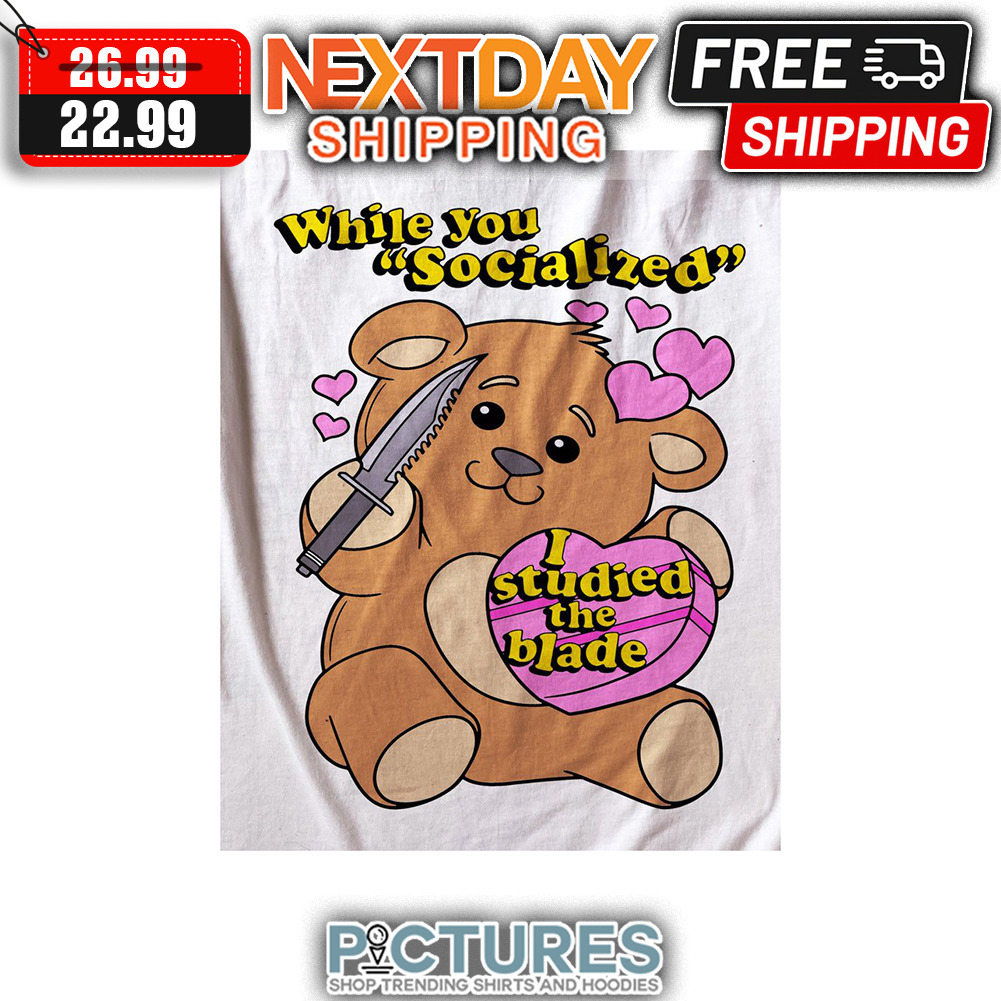 Bear Knife While You Socialized I Studied The Blade shirt