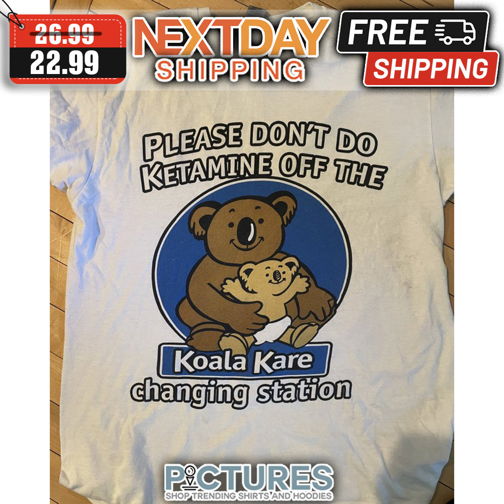 Bears Please Don't Do Ketamine Off The Koala Kare Changing Station shirt