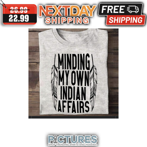 Feathers Minding My Own Indian Affairs shirt