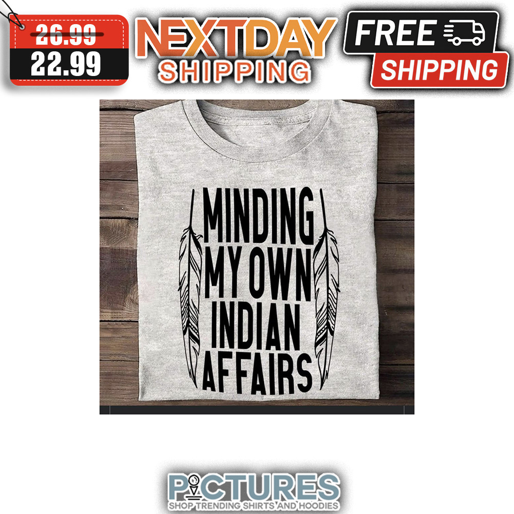 Feathers Minding My Own Indian Affairs shirt