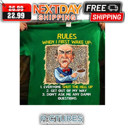 Grumpy Man Rules When I First Wake Up Everyone Shut The Hell Up Get Out Of My Way Don't ASk Me Any Damn Questions shirt