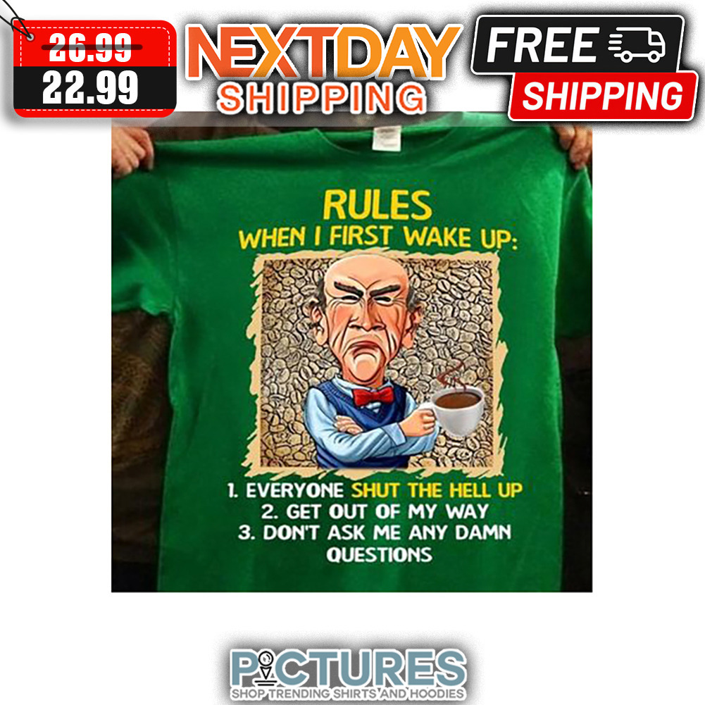 Grumpy Man Rules When I First Wake Up Everyone Shut The Hell Up Get Out Of My Way Don't ASk Me Any Damn Questions shirt