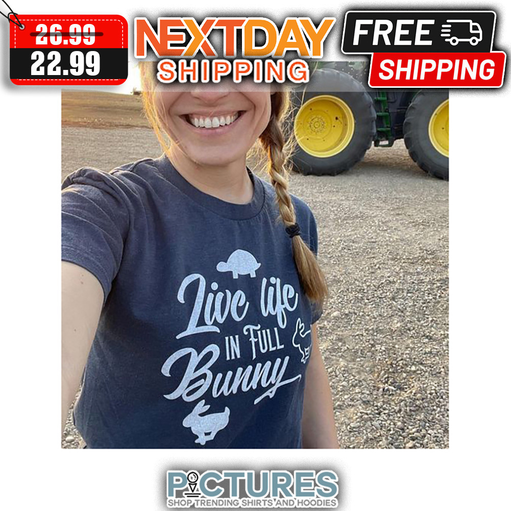 Live Life In Full Bunny shirt