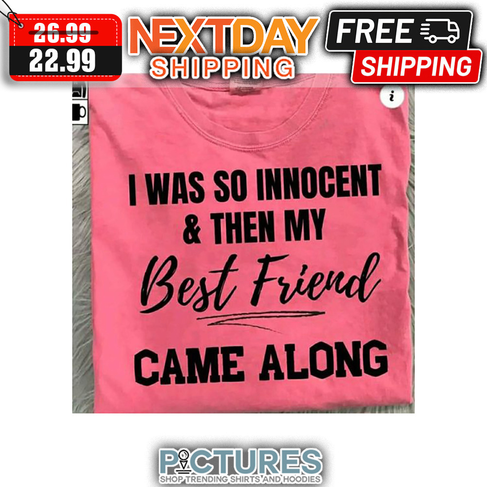 I Was So Innocent And Then My Best Friend Came Along shirt
