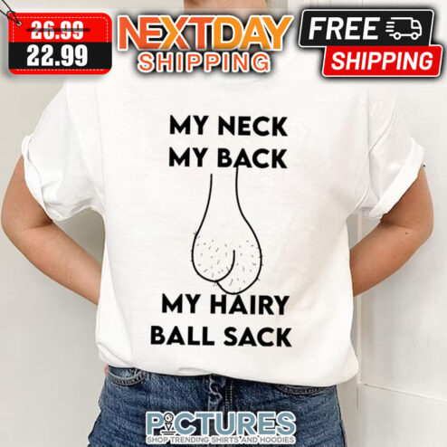 My Neck My Back My Hairy Ball Sack shirt