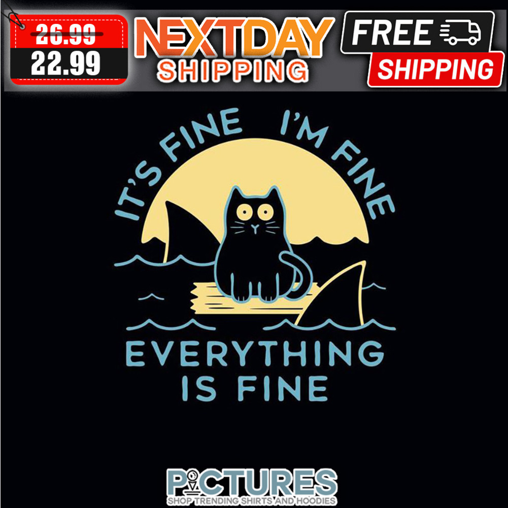 Cat It's Fine I'm Fine Everything Is Fine shirt