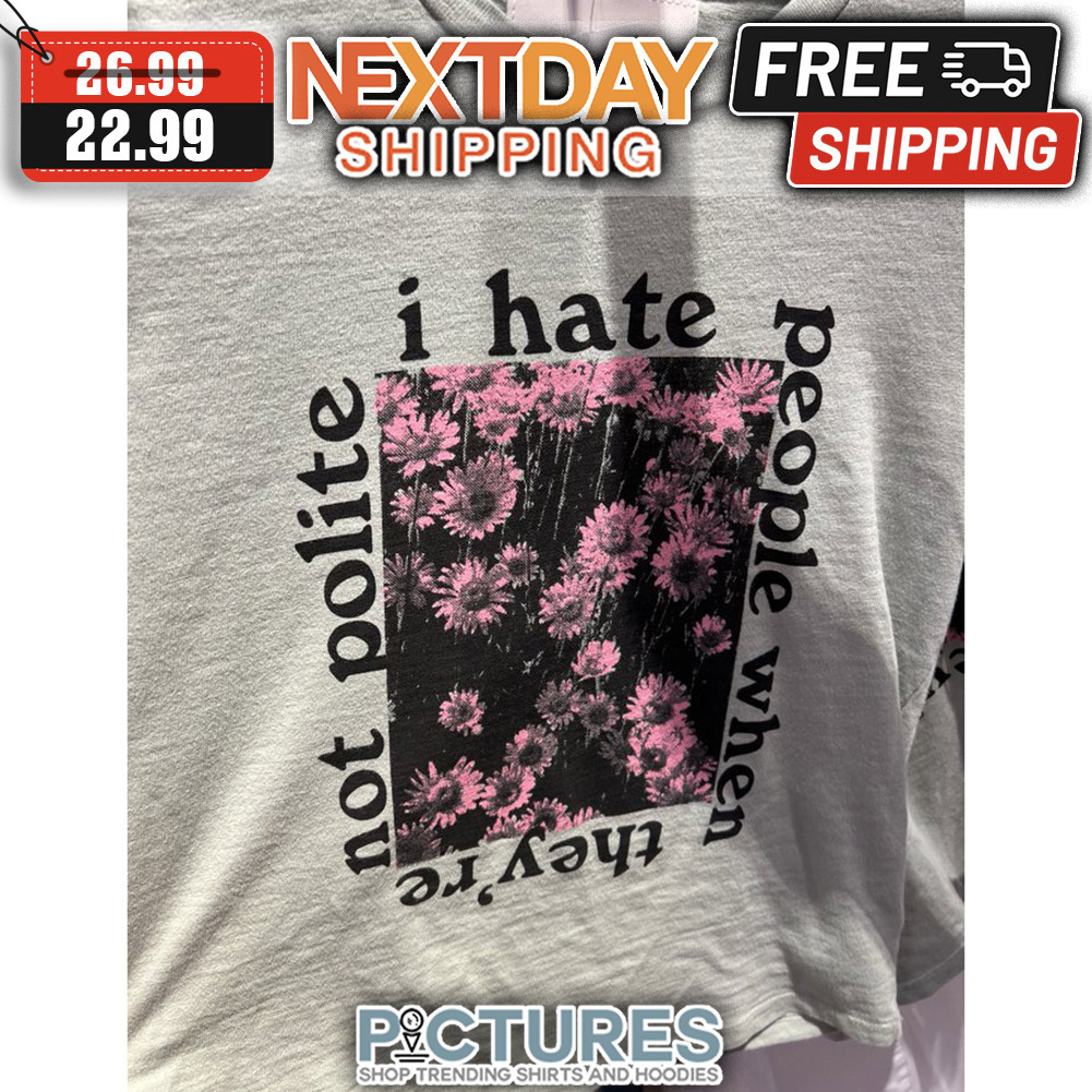 Daisy I Hate People When They're Not Polite shirt