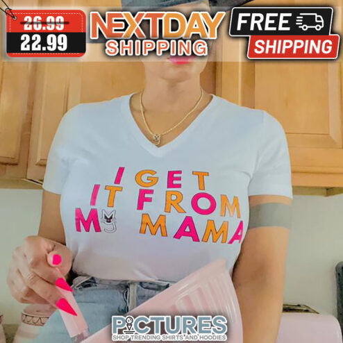 I Get It From My Mama Mother's Day shirt