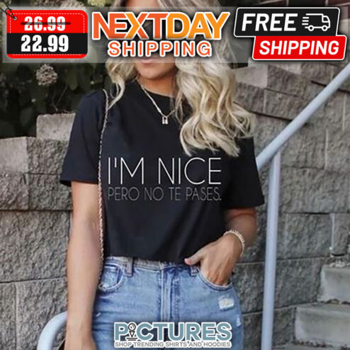 I'm Nice Pero No Te Pases shirt