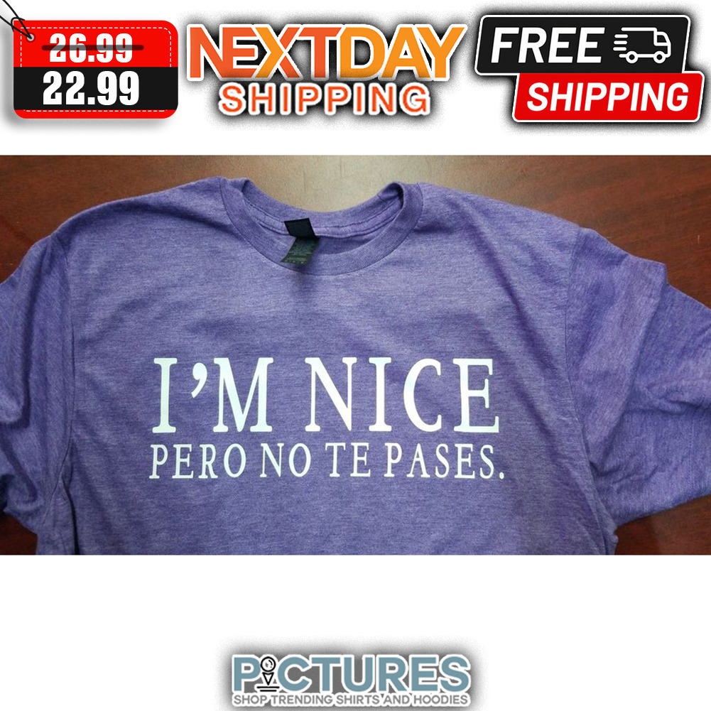 I'm Nice Pero No Te Pases Vintage shirt