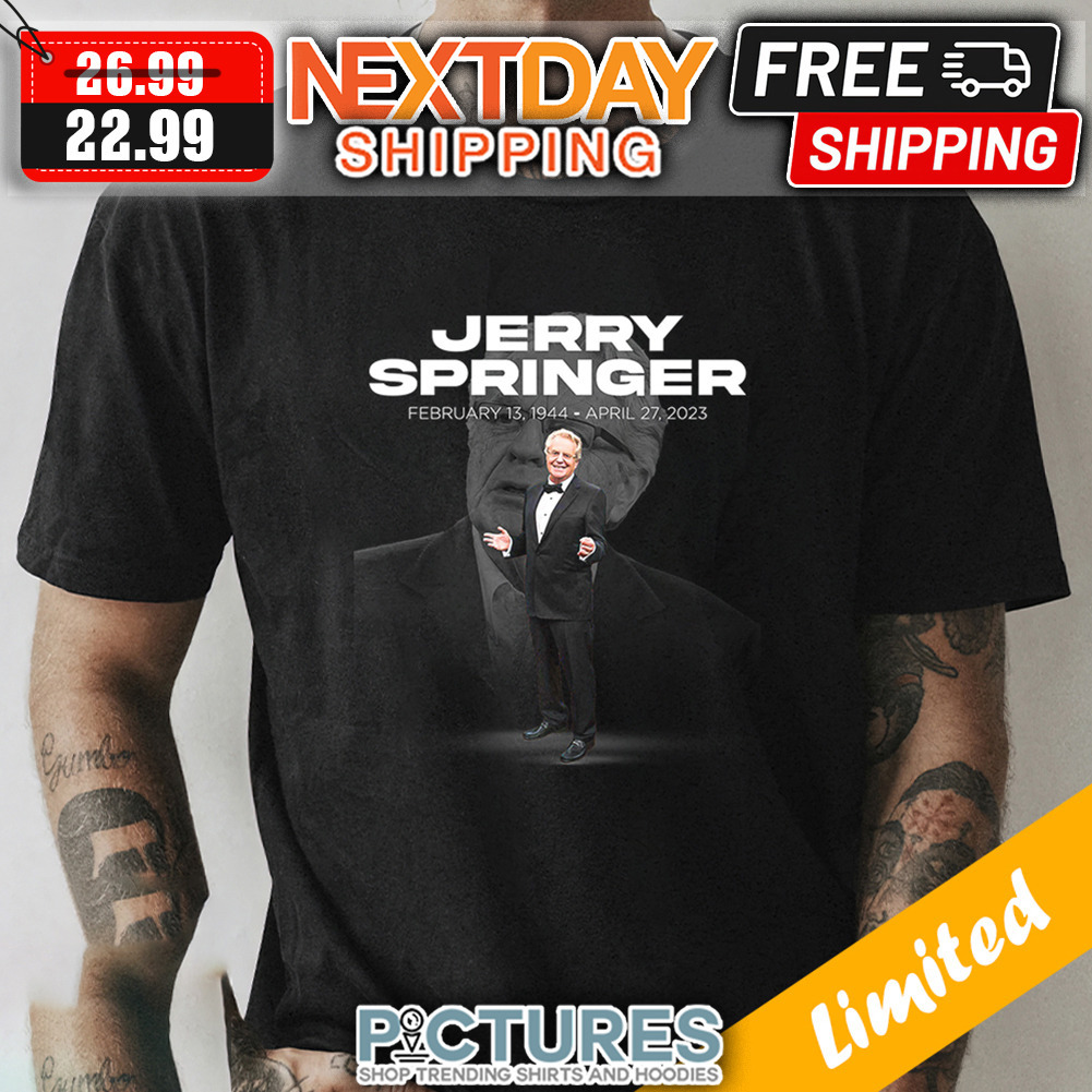 Jerry Springer February 13 1944 April 27 2023 shirt