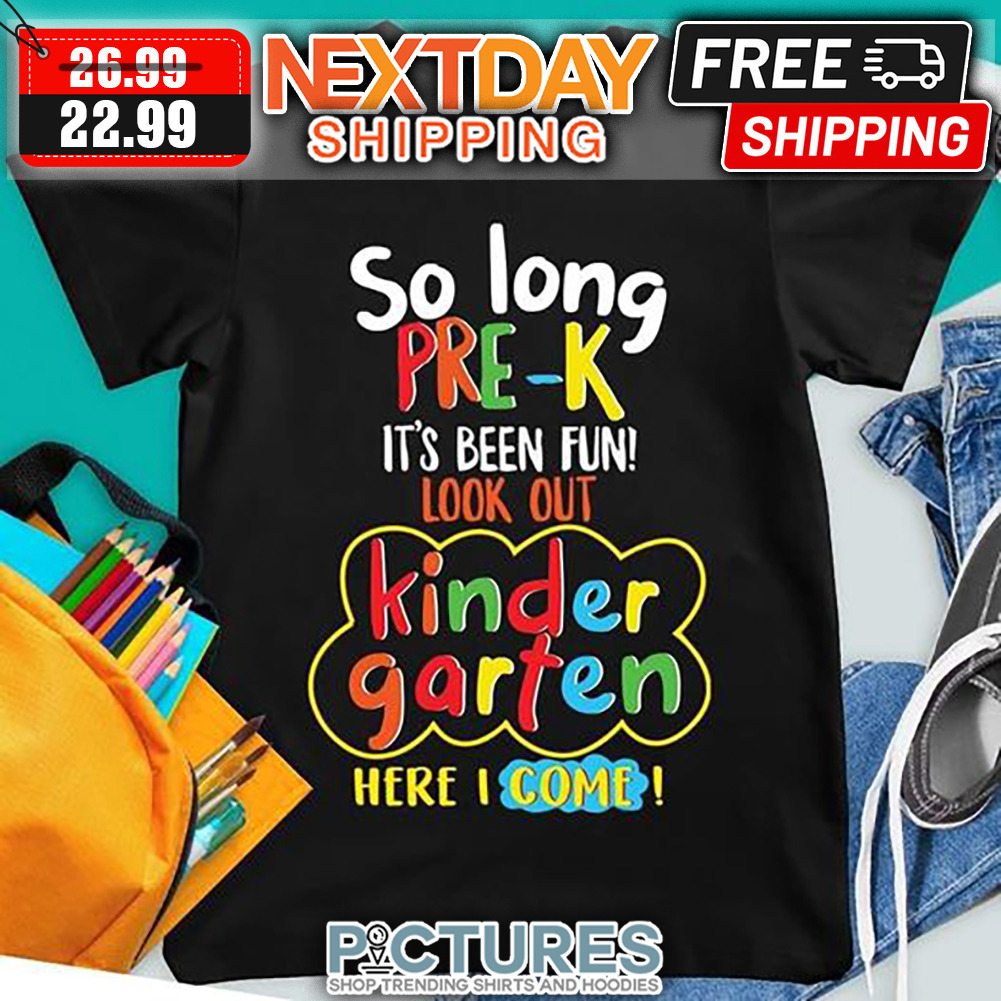 So Long Pre-k It's Been Fun Look Out Kindergarten Here I Come shirt