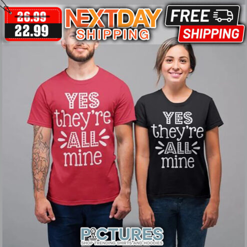Yes They're All Mine shirt