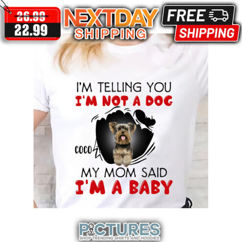 Yorkshire I'm Telling You I'm Not A Dog My Mom Said I'm A Baby Custom Name Dog shirt