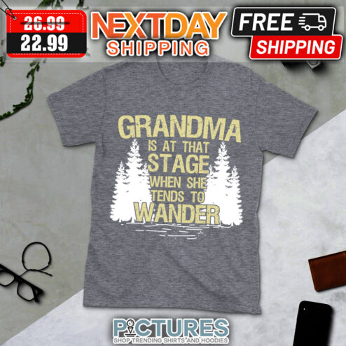 Grandma is at that stage when she tends to wander shirt