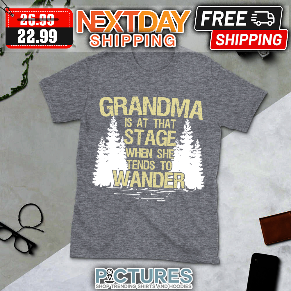 Grandma is at that stage when she tends to wander shirt
