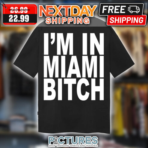 Im In Miami Bitch Shirt