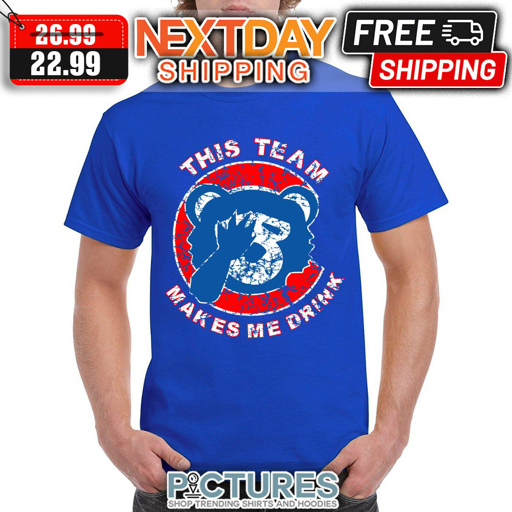 FREE shipping Chicago Cubs This Team Makes Me Drink shirt, Unisex tee,  hoodie, sweater, v-neck and tank top
